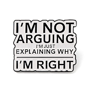 I'm Not Arguing I'm Just Explaining Why I'm Right Word Alloy Enamel Pins, for Backpack Clothes, WhiteSmoke, 25x30mm(JEWB-A024-19B)