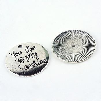Tibetan Style Alloy Pendants, Flat Round with Word You Are My Sunshine, Cadmium Free & Lead Free, Antique Silver, 25x1.5mm, Hole: 2mm, about 290pcs/1000g