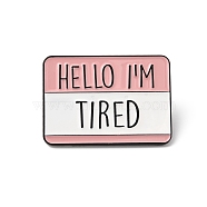 Rectangle with Quote Hello I'm Tired Enamel Pin, Electrophoresis Black Zinc Alloy Brooch for Backpack Clothes, Pink, 21x30x1.5mm(JEWB-D014-05B)