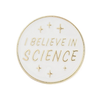 Flat Round with Word I Believe in Science Enamel Pins,Zinc Alloy Brooches for Backpack Clothes, WhiteSmoke, 30.5mm